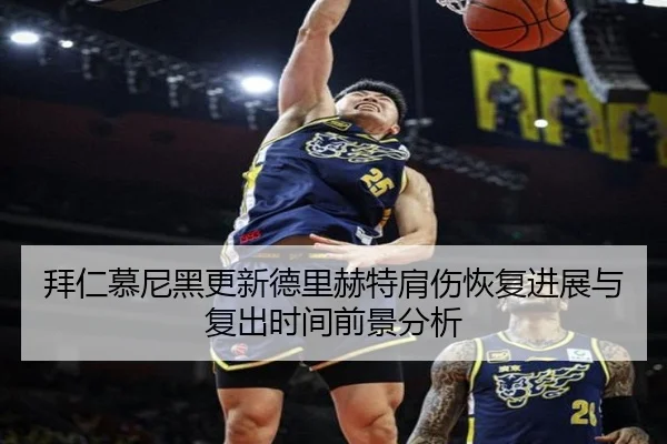 拜仁慕尼黑更新德里赫特肩伤恢复进展与复出时间前景分析