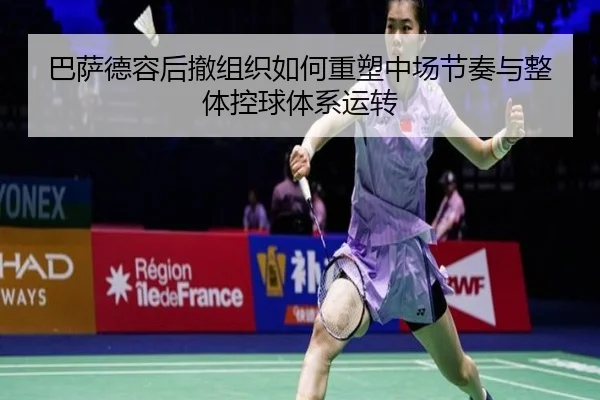 巴萨德容后撤组织如何重塑中场节奏与整体控球体系运转