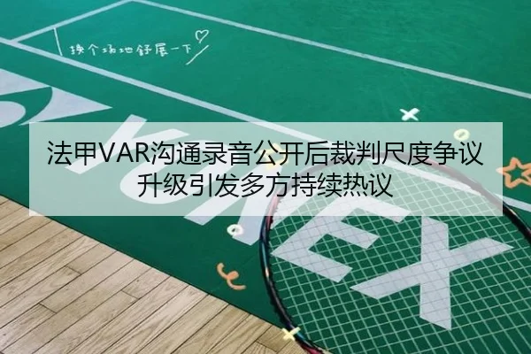 法甲VAR沟通录音公开后裁判尺度争议升级引发多方持续热议