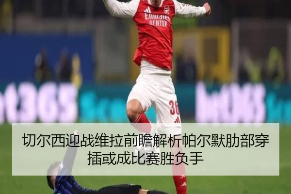 切尔西迎战维拉前瞻解析帕尔默肋部穿插或成比赛胜负手